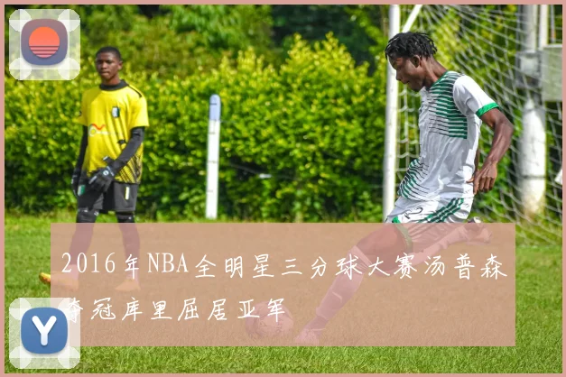 2016年NBA全明星三分球大赛汤普森夺冠库里屈居亚军