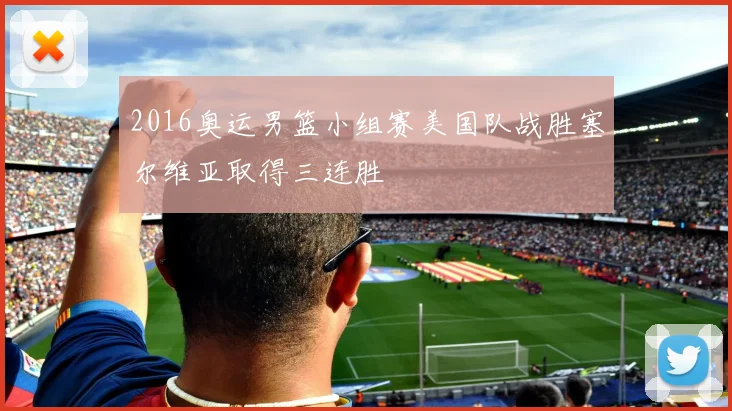2016奥运男篮小组赛美国队战胜塞尔维亚取得三连胜