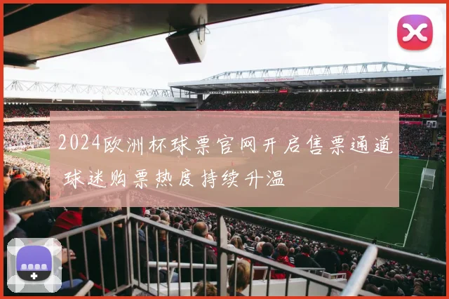 2024欧洲杯球票官网开启售票通道 球迷购票热度持续升温