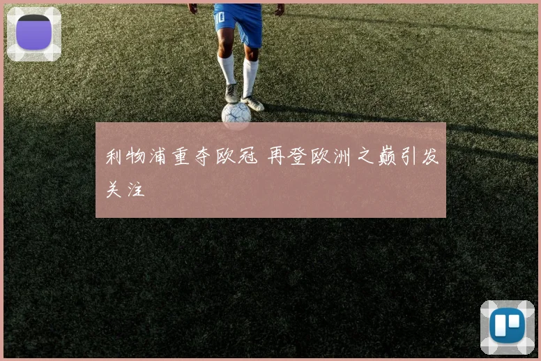 利物浦重夺欧冠 再登欧洲之巅引发关注