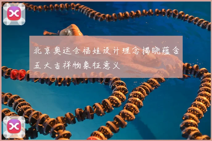 北京奥运会福娃设计理念揭晓蕴含五大吉祥物象征意义