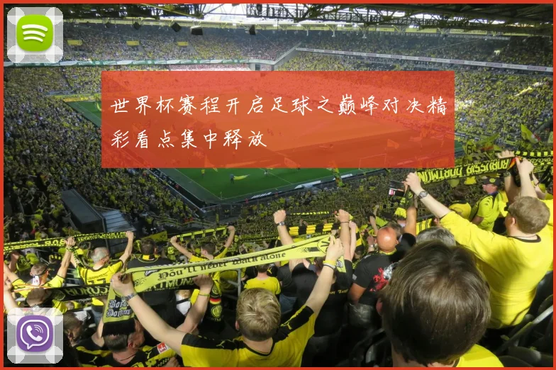 世界杯赛程开启足球之巅峰对决精彩看点集中释放