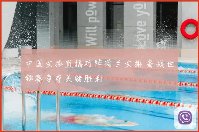 中国女排直播对阵荷兰女排 备战世锦赛争夺关键胜利