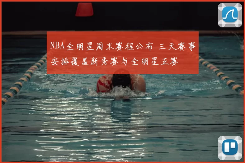 NBA全明星周末赛程公布 三天赛事安排覆盖新秀赛与全明星正赛